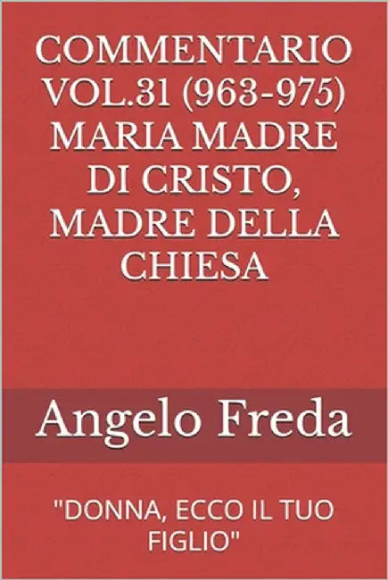 Commentario Vol.31 (963-975) Maria Madre Di Cristo, Madre Della Chiesa: "Donna, Ecco Il Tuo Figlio" by Freda, Angelo