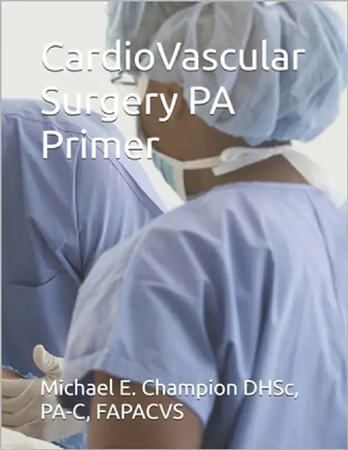 CardioVascular Surgery PA Primer by Champion Pa-C, Michael Edward