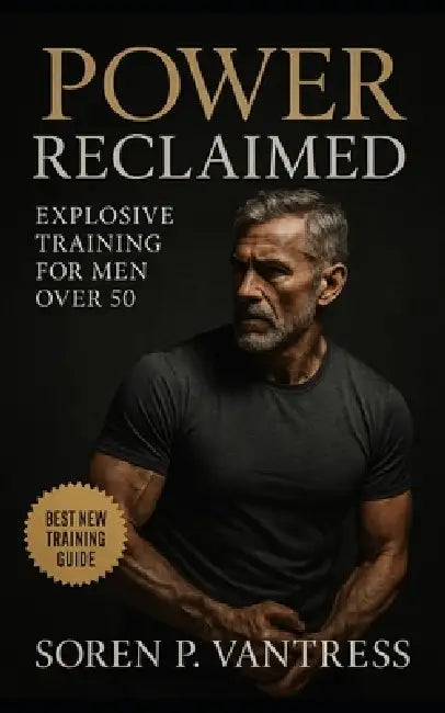 Power Reclaimed: Explosive Training for Men Over 50: Build Strength, Speed, and Confidence Safely After Midlife by Soren P. Vantress