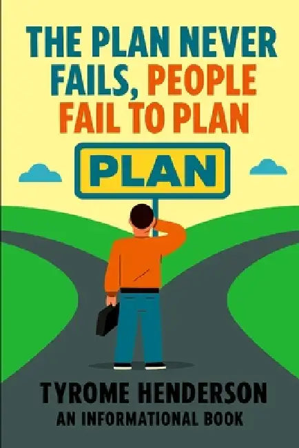 The Plan Never Fails, People Fail To Plan by Tyrome Henderson