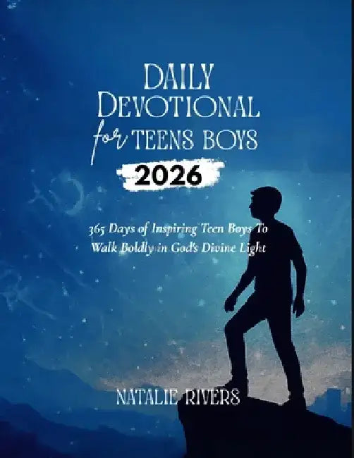 Daily Devotional for Teen Boys 2026: 365 Days Of Empowering Boys With Biblical Wisdom For Spiritual Growth Journey by Natalie Rivers