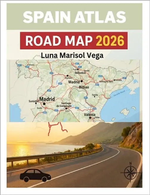 Spain Atlas Road Map 2026: Discover the Best Cities, Hidden Gems, and Local Secrets for an Unforgettable Spanish Adventure by Marisol Vega, Luna