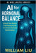 AI for Hormonal Balance: Unlock Your Body's Full Potential with AI-Driven Hormone Optimization by William Liu