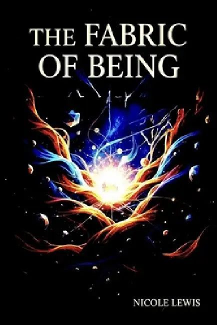 The Fabric of Being: A Relational Theory of Metaphysics by Nicole Lewis