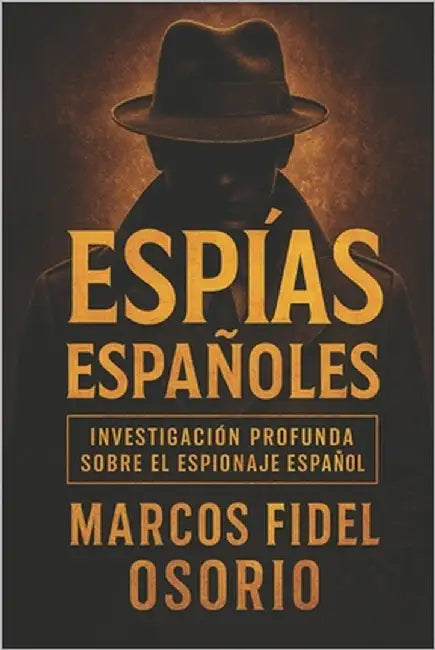 Espías españoles: Investigación profunda sobre el espionaje español by Fidel Osorio, Marcos