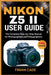 Nikon Z5 II User Guide: The Complete Step-by-Step Manual for Photographers and Videographers by Finian Cade