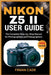 Nikon Z5 II User Guide: The Complete Step-by-Step Manual for Photographers and Videographers by Cade, Finian