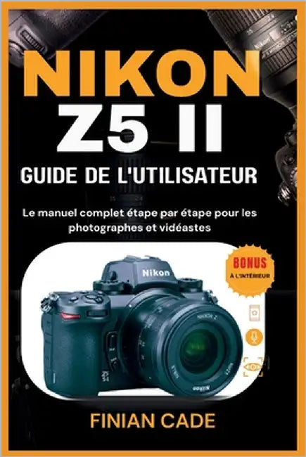 Nikon Z5 II Guide de l'Utilisateur: Le manuel complet étape par étape pour les photographes et vidéastes by Morissette, Camille