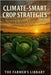 Climate-Smart Crop Strategies: Resilient Vegetables for Unpredictable Weather: Water-Wise Irrigation, Shade & Wind Protection, No-Till Soil, and Longe by Library, Farmer's