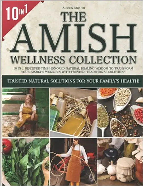 The Amish Wisdom Wellness Collection: 10 in 1 Discover Time-Honored Natural Healing Wisdom to Transform Your Family's Wellness with Trusted, Tradition by Moody, Aileen