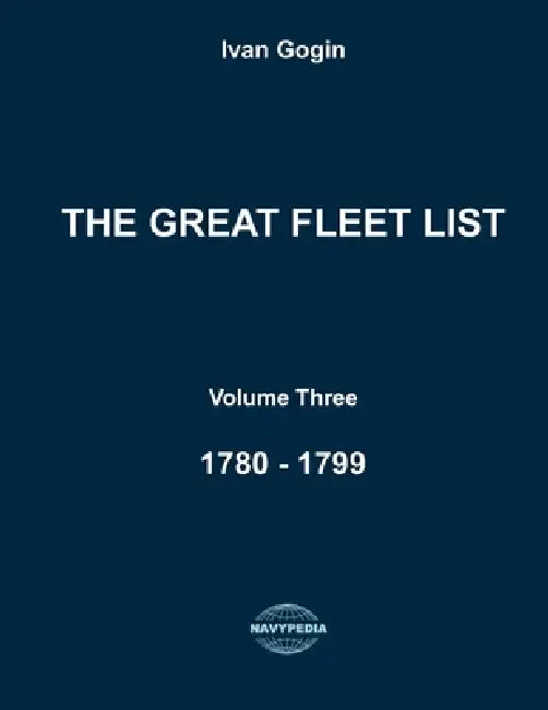 The Great Fleet List. Volume Three. 1780 - 1799: Fighting ships of the world 1780 - 1799. by Ivan Gogin