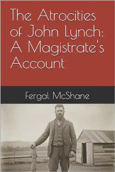 The Atrocities of John Lynch: A Magistrate's Account by McShane, Fergal