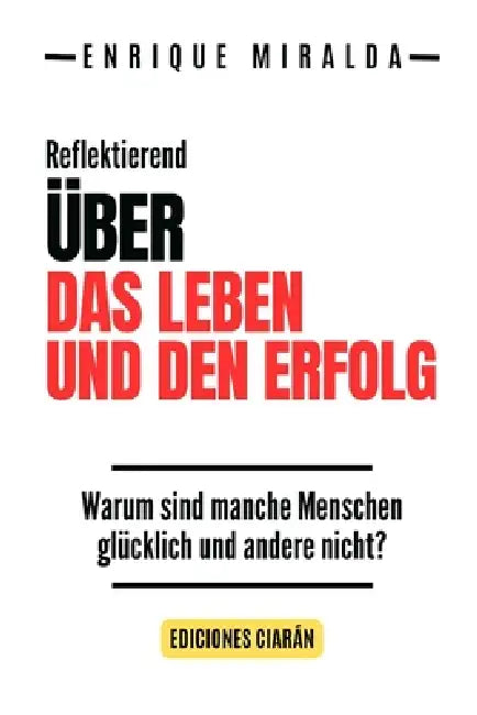 Über das Leben und den Erfolg: Warum sind manche Menschen glücklich und andere nicht? by Enrique Miralda