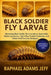 Black Soldier Fly Larave: Harnessing Black Soldier Fly Innovations: Sustainable Waste Conversion, High-Value Protein Production, and Global Food Secur by Raphael Adams Jeff