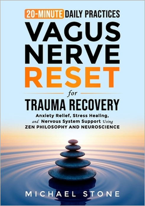 Vagus Nerve Reset For Trauma Recovery: 20-Minute Daily Practices for Anxiety Relief, Stress Healing & Nervous System Support Using Zen & Scientific Me by Michael Stone