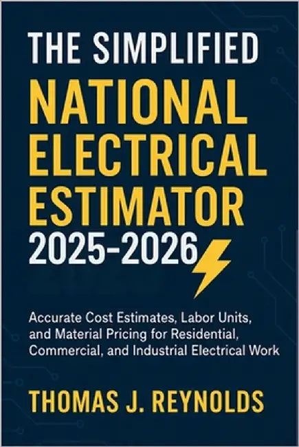 The Simplified National Electrical Estimator 2025-2026: Accurate Cost Estimates, Labor Units, and Material Pricing for Residential, Commercial, and In by Thomas J Reynolds