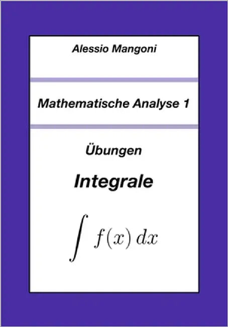 Mathematische Analyse 1: Übungen Integrale by Mangoni, Alessio