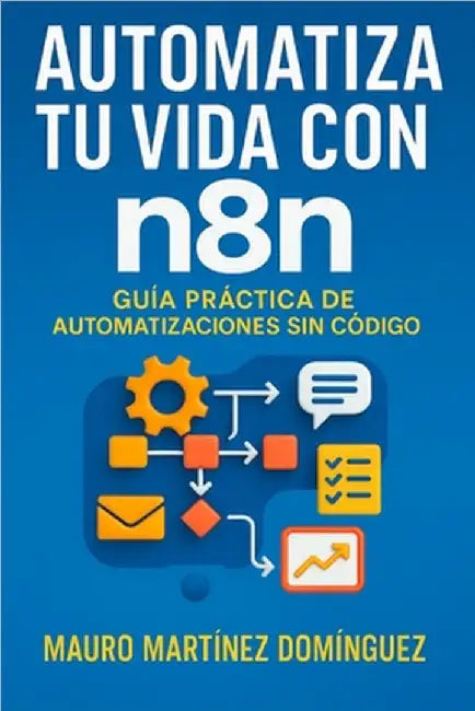 Automatiza tu Vida con n8n: De principiante a experto en automatización: ejemplos reales, ejercicios y casos prácticos by Martinez Dominguez, Mauro