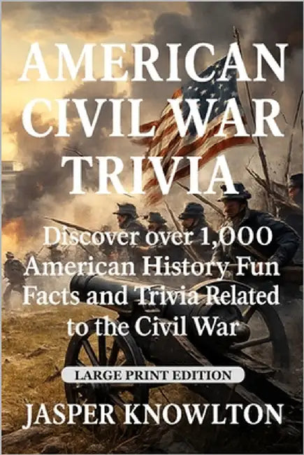 American Civil War Trivia (Large Print): Discover Over 1,000 American History Fun Facts and Trivia Related to the Civil War by Knowlton, Jasper