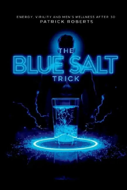 The blue salt trick: energy, virility and men's wellness after 30 by Patrick Roberts