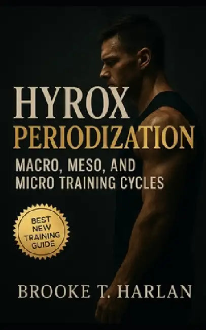 HYROX Periodization: Macro, Meso, and Micro Training Cycles: Race-day strategy, training science, and performance periodization for hybrid athletes, H by Evan C. Bucklin