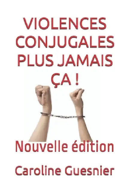 Violences Conjugales Plus Jamais Ça !: Réédition, inclus "petit précis de l'attachement toxique" by Caroline Guesnier