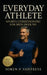Everyday Athlete: Sports Conditioning for Men Over 50: Build Strength, Agility, and Endurance for Lifelong Play by Soren P. Vantress