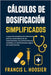 Cálculos de Dosificación Simplificados: La guía del estudiante de enfermería para las matemáticas de los medicamentos, las conversiones de unidades y by L. Hoosier, Francis