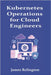 Kubernetes Operations for Cloud Engineers: Upgrades, Scaling, and Recovery by Relington, James