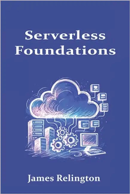 Serverless Foundations: Event-Driven Workloads on AWS, Azure, and GCP by Relington, James