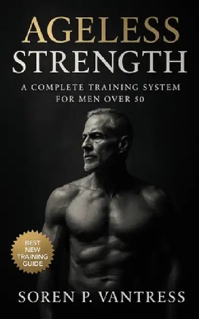 Ageless Strength: A Complete Training System for Men Over 50: Strength Training, Mobility, Endurance, and Recovery Workouts to Prevent Injury, Boost V by Evan C. Bucklin