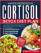 Cortisol Detox Diet Plan: The Complete Guide to Reducing Stress Hormones, Healing Adrenal Fatigue, Losing Weight, and Restoring Energy with Proven Ant by Charlotte N. Smith