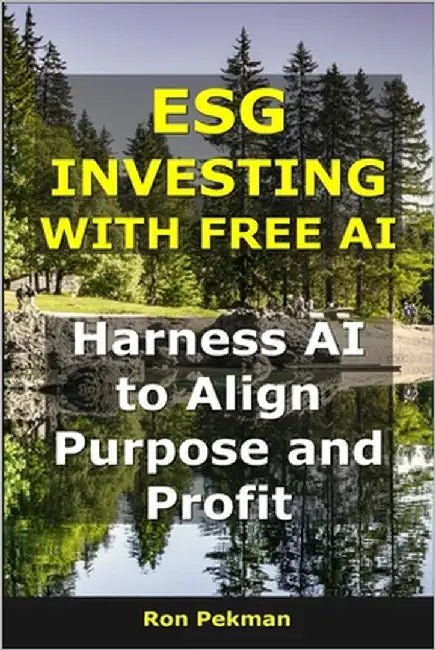 ESG Investing With Free AI: Harness AI to Align Purpose and Profit by Pekman, Ron