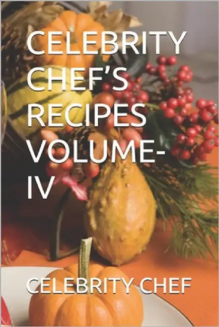 Celebrity Chef's Recipes Volume-IV by Chef, Celebrity