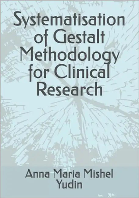 Systematisation of Gestalt Methodology for Clinical Research by Yudin, Anna Maria Mishel