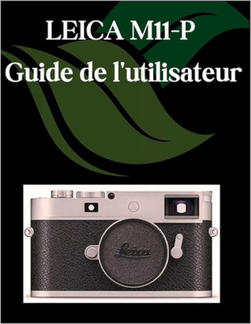LEICA M11-P Guide de l'utilisateur: Un manuel étape par étape pour les débutants et les seniors couvrant les fonctionnalités essentielles de l'apparei by Zoey Fortnite