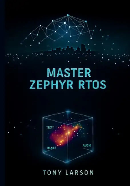 Master Zephyr RTOS: A Hands-On Guide to Building Secure, Scalable, and Connected Devices with Zephyr RTOS by Tony Larson