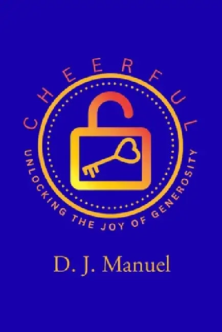 Cheerful: Unlocking the Joy of Generosity by D. J. Manuel