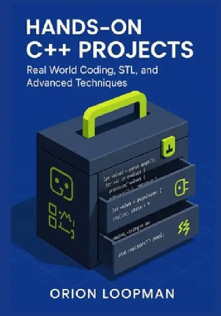 Hands On C++ Projects: Real-World Coding, STL and Advanced Techniques. by Orion Loopman