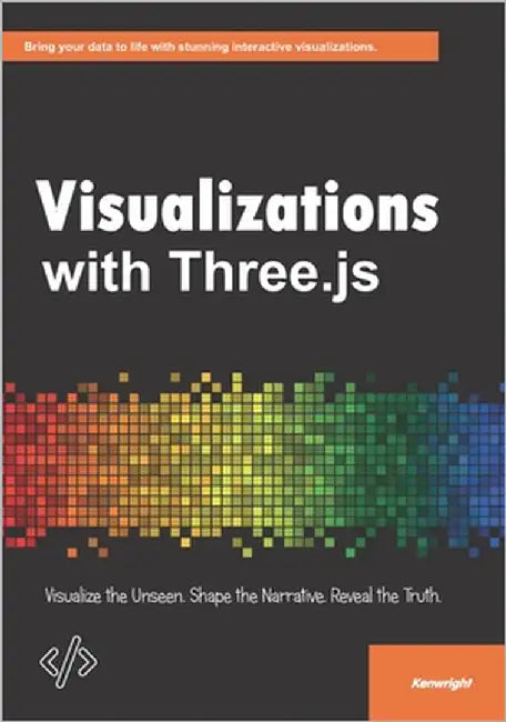 Visualizations with Three.js: Visualize the Unseen. Shape the Narrative. Reveal the Truth. by Kenwright