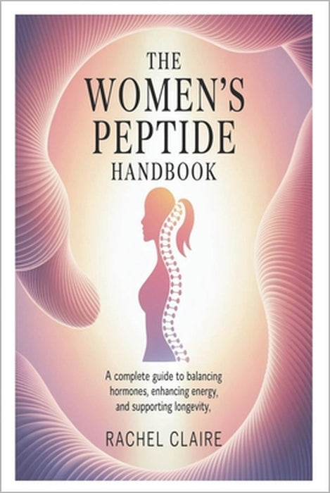 The Women's Peptide Handbook: A Complete Guide to Balancing Hormones, Enhancing Energy, and Supporting Longevity by Rachel Claire