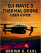 DJI Mavic 3 Thermal Drone User Guide: Unlock the Power of Aerial Infrared Photography for Safety, Search, and Site Inspections by Brown A. Carl