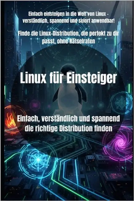 Linux für Einsteiger: Einfach, verständlich und spannend die richtige Distribution finden by Falkner, Leonie