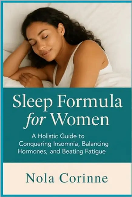 Sleep Formula for Women: A Holistic Guide to Conquering Insomnia, Balancing Hormones, and Beating Fatigue by Corinne, Nola