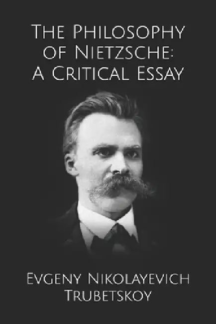 The Philosophy of Nietzsche: A Critical Essay by Filip Poutintsev, Evgeny Nikolayevich Trubetskoy