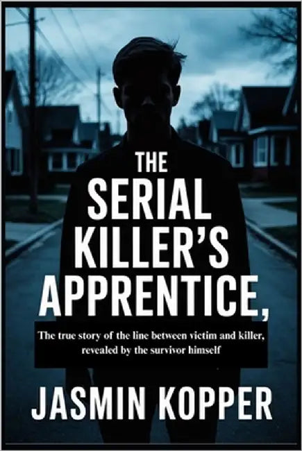 The Serial Killer's Apprentice: The true story of the line between victim and killer, revealed by the survivor himself by Kopper, Jasmin