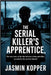 The Serial Killer's Apprentice: The true story of the line between victim and killer, revealed by the survivor himself by Kopper, Jasmin