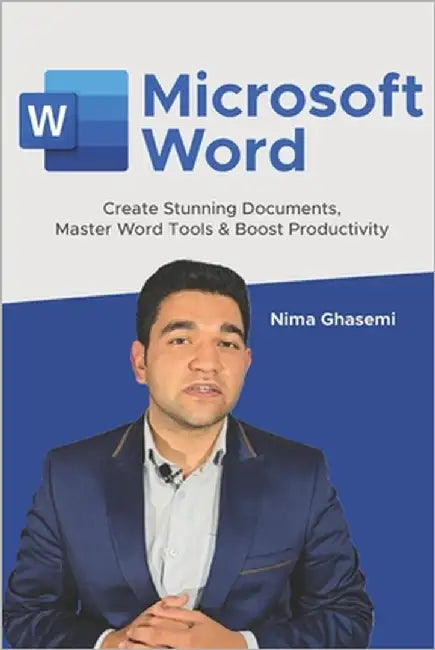 Microsoft Word: Create Stunning Documents, Master Word Tools & Boost Productivity by Ghasemi, Nima