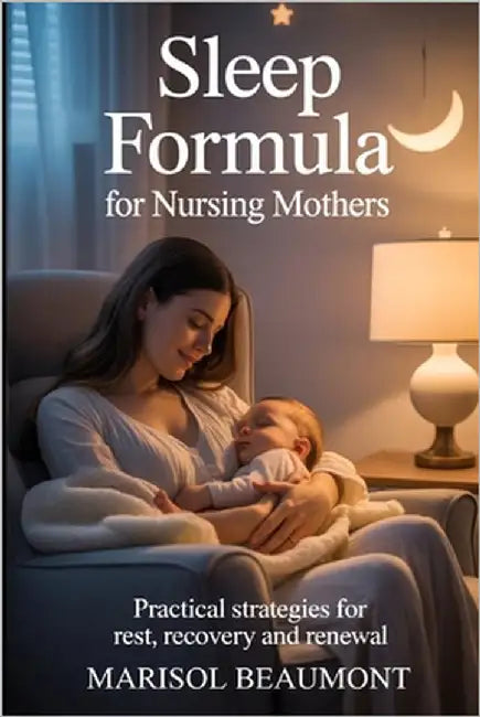 Sleep Formula for Nursing Mothers: Practical Strategies for rest, recovery and renewal by Beaumont, Marisol