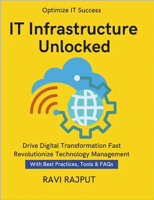 IT Infrastructure Unlocked: Build Modern IT Systems Easily Master Infrastructure Strategies IT Security Frameworks and Compliance Streamline IT Operat by Rajput, Ravi